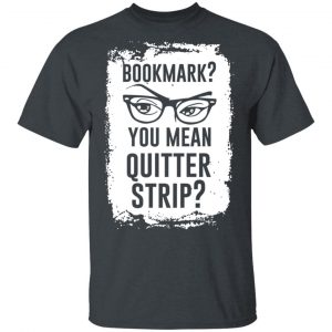 Bookmark You Mean Quitter Strip T-Shirts, Hoodies, Sweater 14