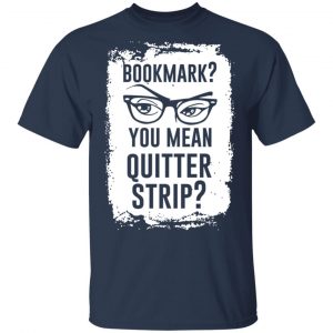 Bookmark You Mean Quitter Strip T-Shirts, Hoodies, Sweater 15