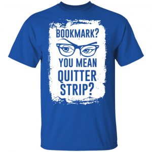 Bookmark You Mean Quitter Strip T-Shirts, Hoodies, Sweater 16