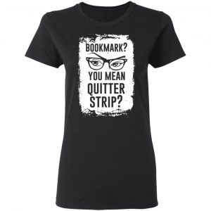 Bookmark You Mean Quitter Strip T-Shirts, Hoodies, Sweater 17