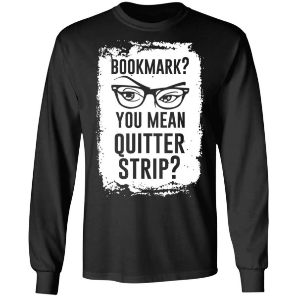 Bookmark You Mean Quitter Strip T-Shirts, Hoodies, Sweater 9
