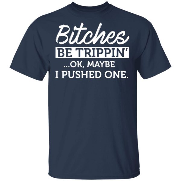 Bitches Be Trippin’ Ok Maybe I Pushed One T-Shirts, Hoodies, Sweater 2