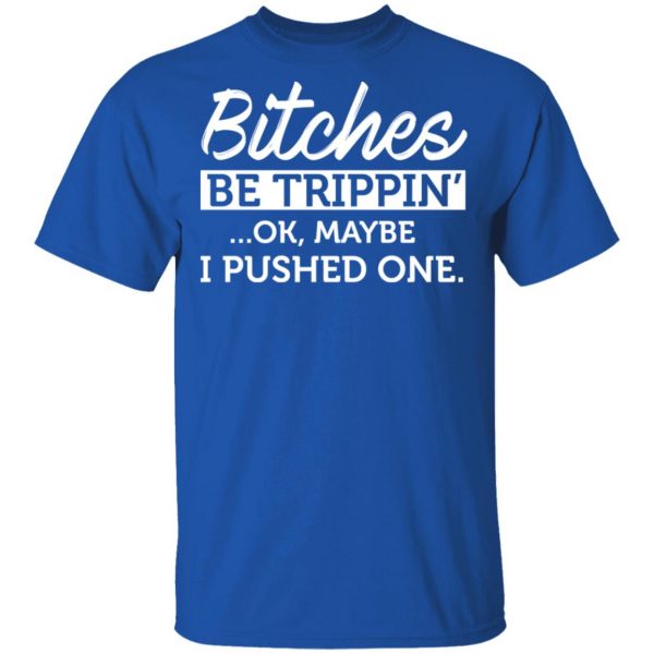 Bitches Be Trippin’ Ok Maybe I Pushed One T-Shirts, Hoodies, Sweater 3
