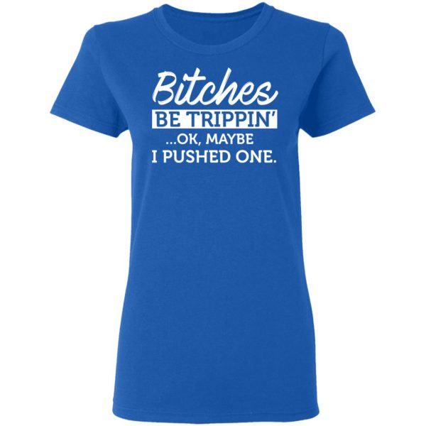 Bitches Be Trippin’ Ok Maybe I Pushed One T-Shirts, Hoodies, Sweater 8