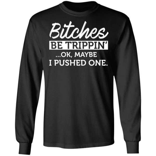Bitches Be Trippin’ Ok Maybe I Pushed One T-Shirts, Hoodies, Sweater 9