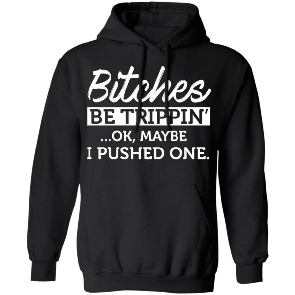 Bitches Be Trippin’ Ok Maybe I Pushed One T-Shirts, Hoodies, Sweater 10