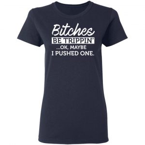 Bitches Be Trippin’ Ok Maybe I Pushed One T-Shirts, Hoodies, Sweater 19