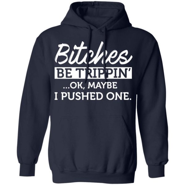 Bitches Be Trippin’ Ok Maybe I Pushed One T-Shirts, Hoodies, Sweater 11