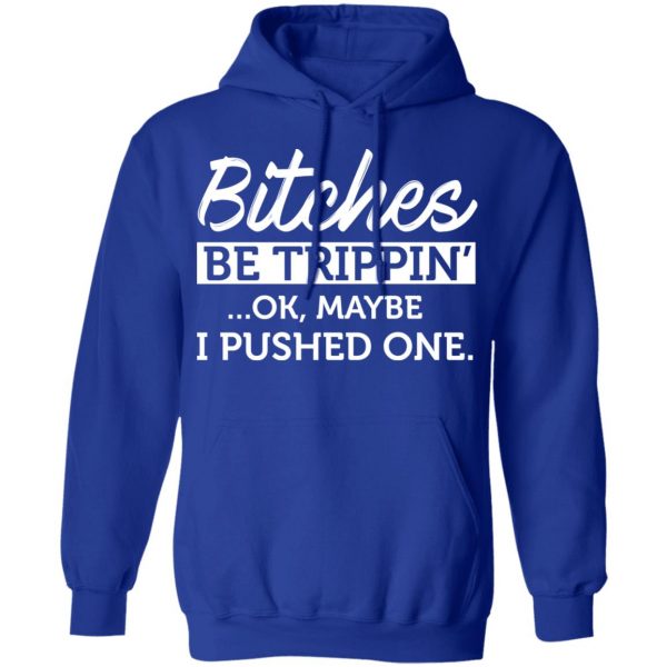 Bitches Be Trippin’ Ok Maybe I Pushed One T-Shirts, Hoodies, Sweater 13