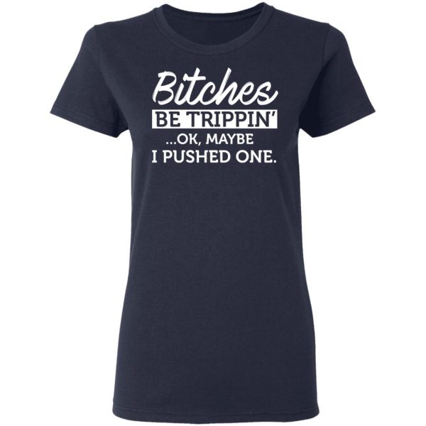 Bitches Be Trippin’ Ok Maybe I Pushed One T-Shirts, Hoodies, Sweater 7