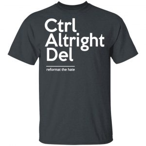 Ctrl Altright Del Reformat The Hate T-Shirts, Hoodies, Sweater 14