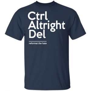 Ctrl Altright Del Reformat The Hate T-Shirts, Hoodies, Sweater 15