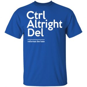 Ctrl Altright Del Reformat The Hate T-Shirts, Hoodies, Sweater 16