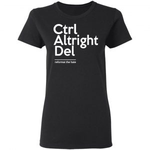 Ctrl Altright Del Reformat The Hate T-Shirts, Hoodies, Sweater 17