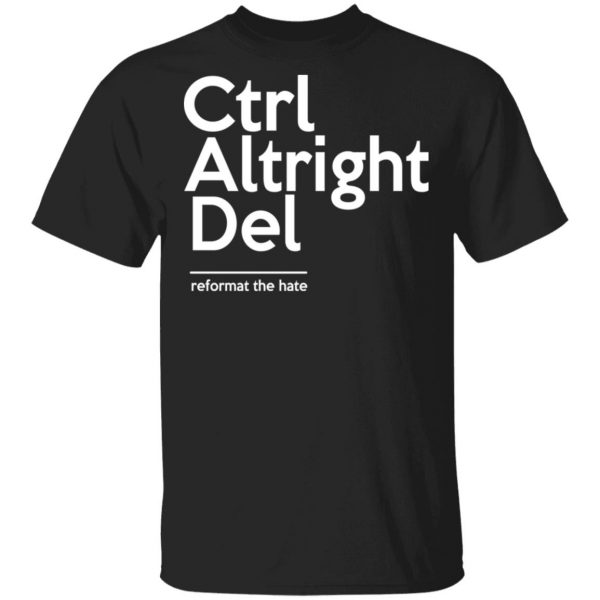Ctrl Altright Del Reformat The Hate T-Shirts, Hoodies, Sweater 1