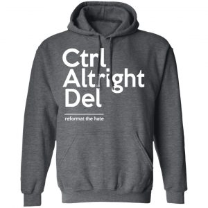 Ctrl Altright Del Reformat The Hate T-Shirts, Hoodies, Sweater 24