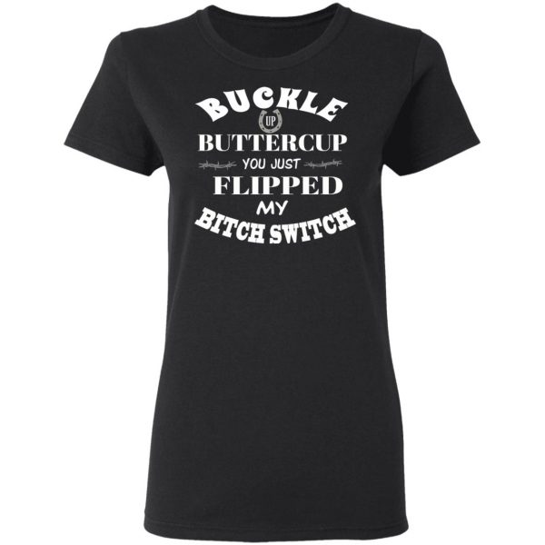 Buckle Up Buttercup You Just Flipped My Bitch Switch T-Shirts, Hoodies ...