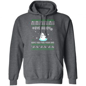 Bye Buddy Hope You Find Your Dad T-Shirts, Hoodies, Sweater 23