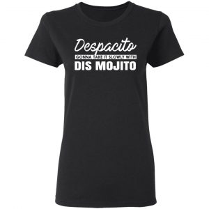 Despacito Gonna Take It Slowly With Dis Mojito T-Shirts, Hoodies, Sweater 5