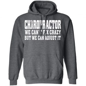 Chiropractor We Can’t Fix Crazy But We Can Adjust It T-Shirts, Hoodies, Sweater 24