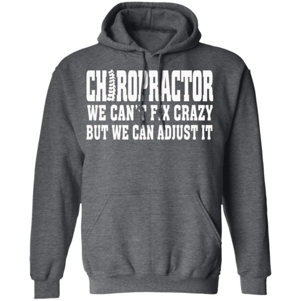 Chiropractor We Can’t Fix Crazy But We Can Adjust It T-Shirts, Hoodies, Sweater 12