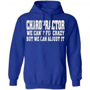 Chiropractor We Can’t Fix Crazy But We Can Adjust It T-Shirts, Hoodies, Sweater 25