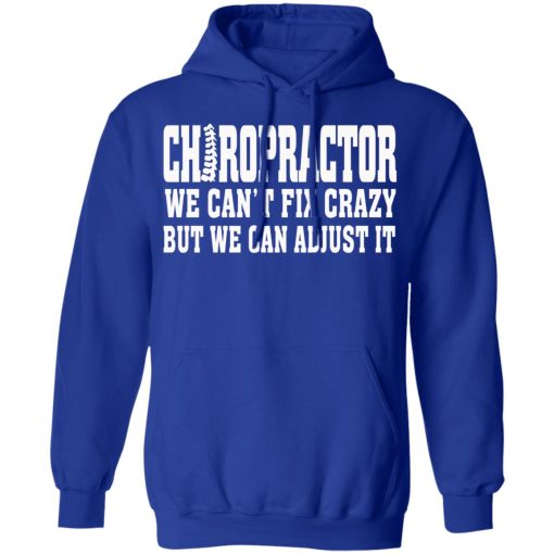 Chiropractor We Can’t Fix Crazy But We Can Adjust It T-Shirts, Hoodies, Sweater - Image 13