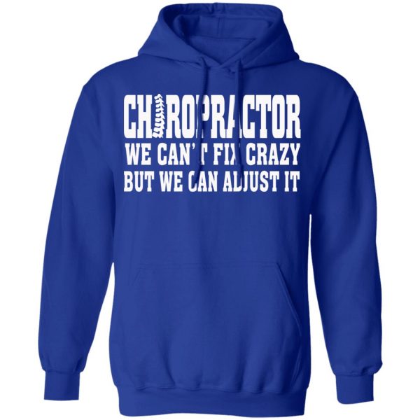 Chiropractor We Can’t Fix Crazy But We Can Adjust It T-Shirts, Hoodies, Sweater 13