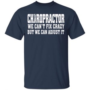 Chiropractor We Can’t Fix Crazy But We Can Adjust It T-Shirts, Hoodies, Sweater 15