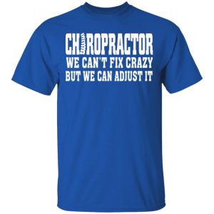 Chiropractor We Can’t Fix Crazy But We Can Adjust It T-Shirts, Hoodies, Sweater 16