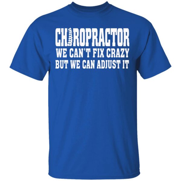 Chiropractor We Can’t Fix Crazy But We Can Adjust It T-Shirts, Hoodies, Sweater 4