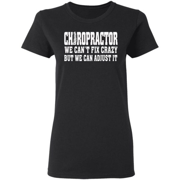 Chiropractor We Can’t Fix Crazy But We Can Adjust It T-Shirts, Hoodies, Sweater 5