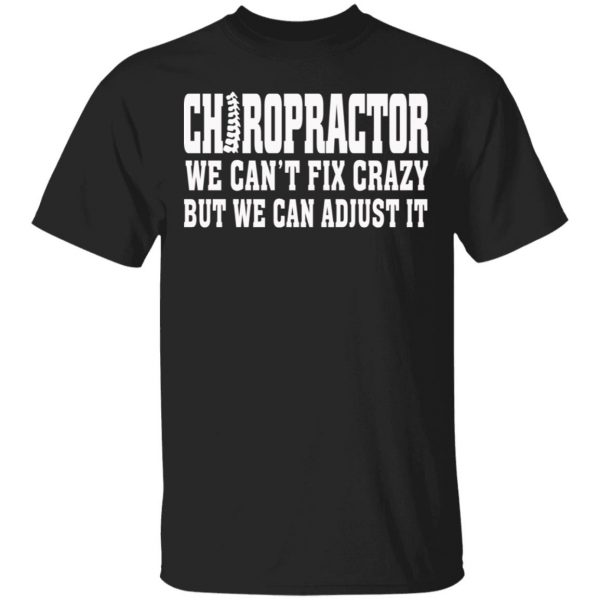 Chiropractor We Can’t Fix Crazy But We Can Adjust It T-Shirts, Hoodies, Sweater 1