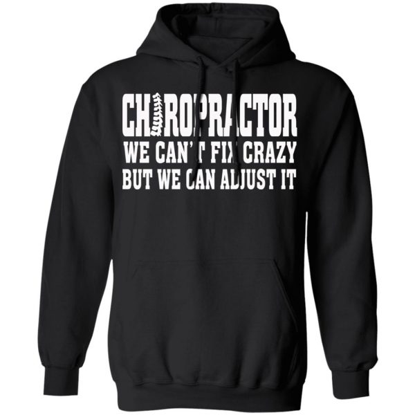 Chiropractor We Can’t Fix Crazy But We Can Adjust It T-Shirts, Hoodies, Sweater 10