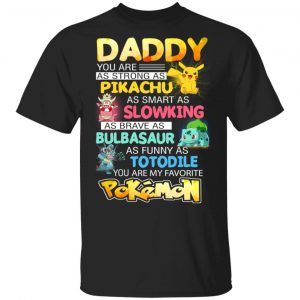 Daddy You Are As Strong As Pikachu As Smart As Slowking As Brave As Bulbasaur As Funny As Totodile You Are My Favorite Pokemon T-Shirts, Hoodies, Sweater Father’s Day
