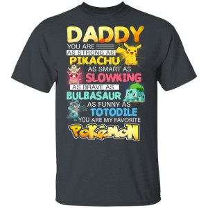 Daddy You Are As Strong As Pikachu As Smart As Slowking As Brave As Bulbasaur As Funny As Totodile You Are My Favorite Pokemon T-Shirts, Hoodies, Sweater Father’s Day 2