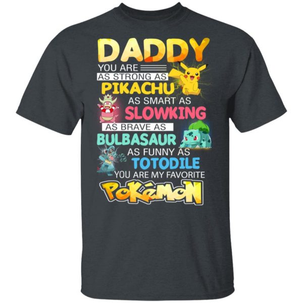 Daddy You Are As Strong As Pikachu As Smart As Slowking As Brave As Bulbasaur As Funny As Totodile You Are My Favorite Pokemon T-Shirts, Hoodies, Sweater 2
