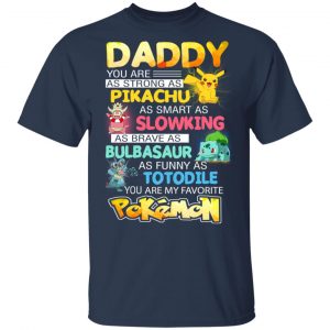 Daddy You Are As Strong As Pikachu As Smart As Slowking As Brave As Bulbasaur As Funny As Totodile You Are My Favorite Pokemon T-Shirts, Hoodies, Sweater 15