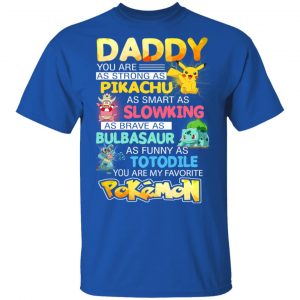 Daddy You Are As Strong As Pikachu As Smart As Slowking As Brave As Bulbasaur As Funny As Totodile You Are My Favorite Pokemon T-Shirts, Hoodies, Sweater 16