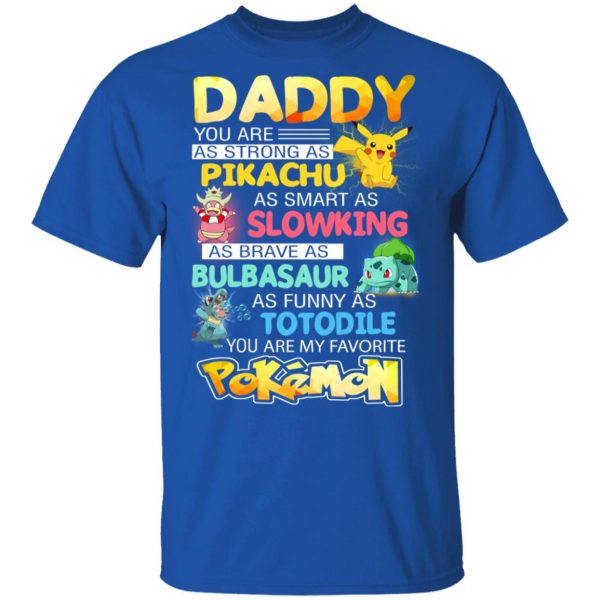 Daddy You Are As Strong As Pikachu As Smart As Slowking As Brave As Bulbasaur As Funny As Totodile You Are My Favorite Pokemon T-Shirts, Hoodies, Sweater 4