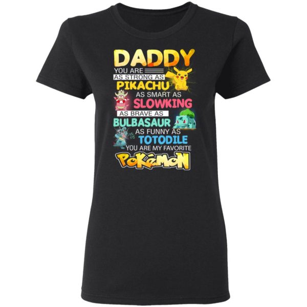 Daddy You Are As Strong As Pikachu As Smart As Slowking As Brave As Bulbasaur As Funny As Totodile You Are My Favorite Pokemon T-Shirts, Hoodies, Sweater 5