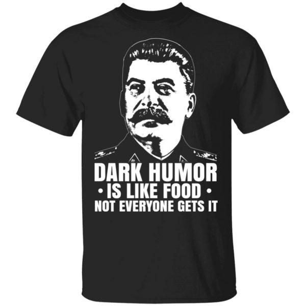Dark Humor Is Like Food Not Everyone Gets It T-Shirts, Hoodies, Sweater 1