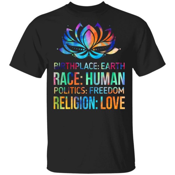 Birthplace Earth Race Human Politics Freedom Religion Love T-Shirts, Hoodies, Sweater Apparel 5