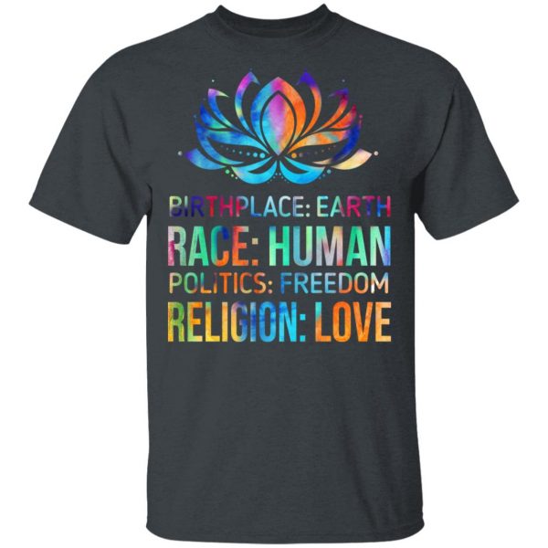Birthplace Earth Race Human Politics Freedom Religion Love T-Shirts, Hoodies, Sweater Apparel 6
