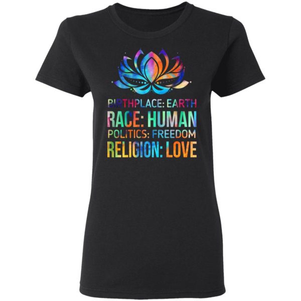 Birthplace Earth Race Human Politics Freedom Religion Love T-Shirts, Hoodies, Sweater Apparel 7