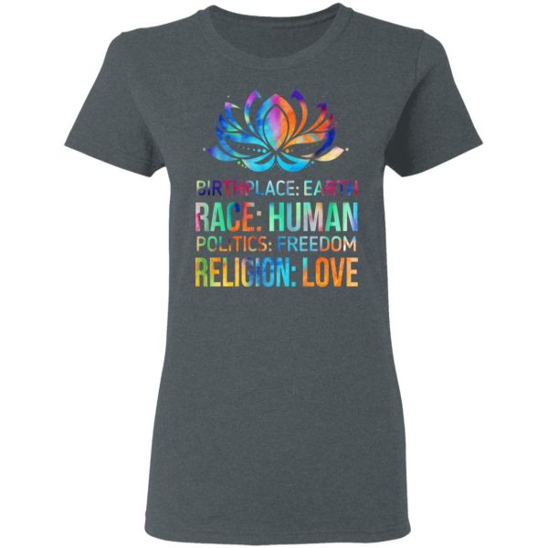 Birthplace Earth Race Human Politics Freedom Religion Love T-Shirts, Hoodies, Sweater Apparel 8