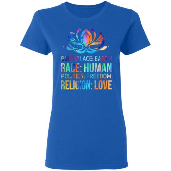 Birthplace Earth Race Human Politics Freedom Religion Love T-Shirts, Hoodies, Sweater Apparel 10