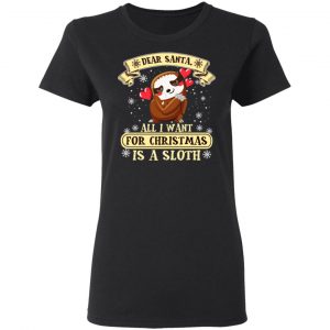 Dear Santa All I Want For Christmas Is A Sloth T-Shirts, Hoodies, Sweater 6