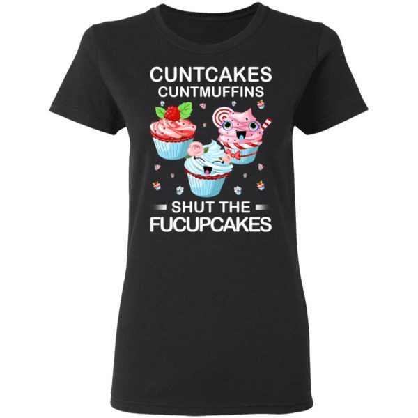 Cuntcakes Cuntmuffins Shut The Fucupcakes T-Shirts, Hoodies, Sweater 5
