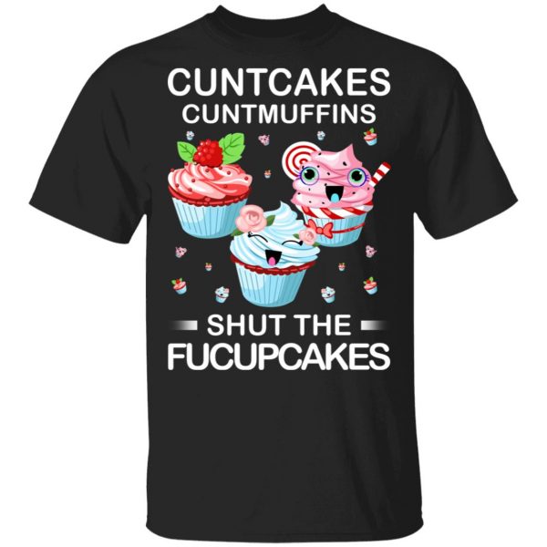 Cuntcakes Cuntmuffins Shut The Fucupcakes T-Shirts, Hoodies, Sweater 1